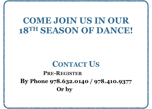 Registration is ongoing for 
our 17th dance season!
Summer classes 2022
To Register:
Pre-Register ONLINE
By Phone 978.632.0140 / 978.410.9377
Or by EMAIL